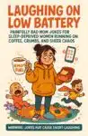 Illustrated cover of Laughing on Low Battery, a parenting humor book showing a tired mom holding coffee labelled “Mom Fuel” while children create chaos around her.